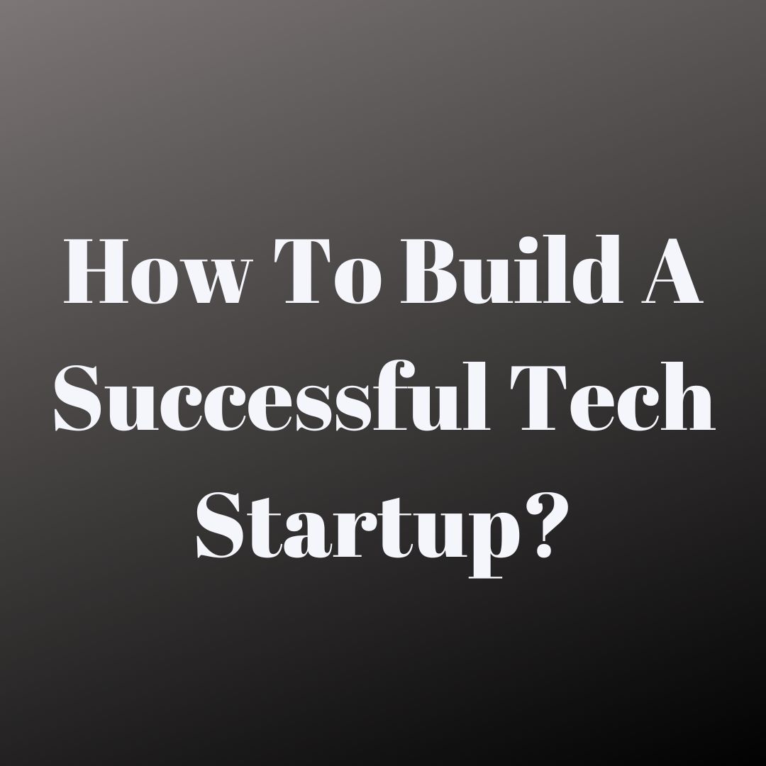 Photo of How To Build A Successful Tech Startup?