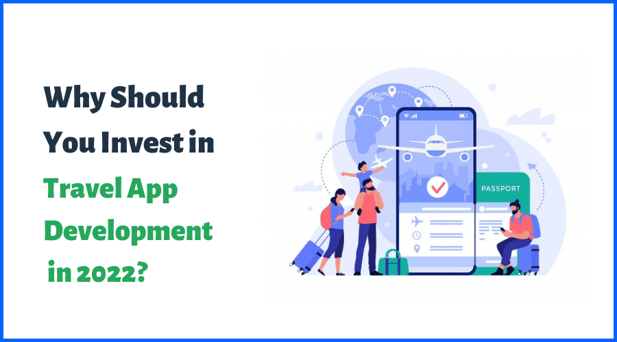 Photo of Why Should You Invest in Travel App Development in 2022?