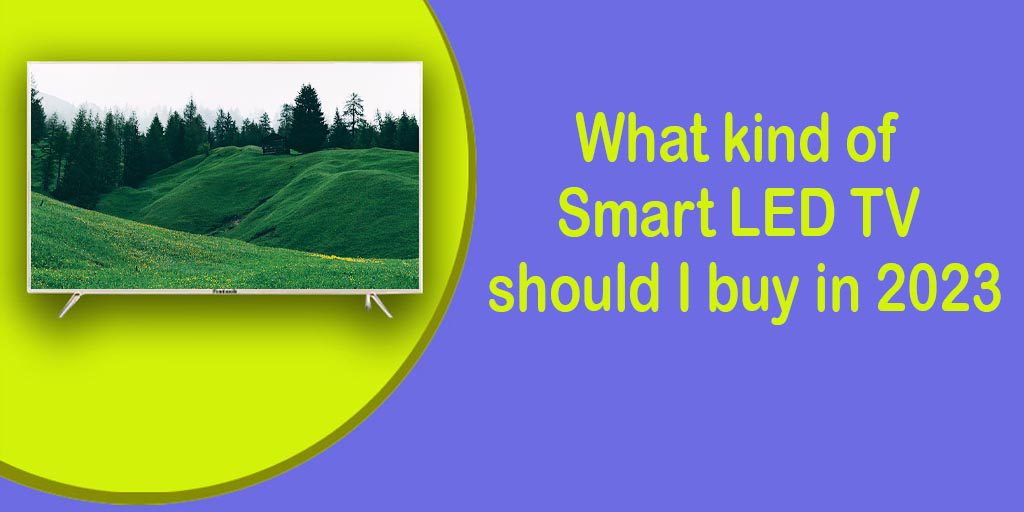 Photo of What kind of Smart LED TV should I buy in 2023?