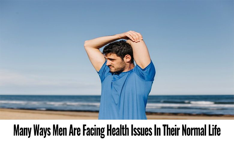 Photo of Many Ways Men Are Facing Health Issues In Their Normal Life